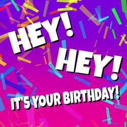 Hey! Hey! It's Your Birthday!