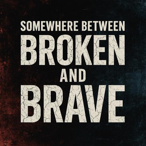 Somewhere Between Broken and Brave