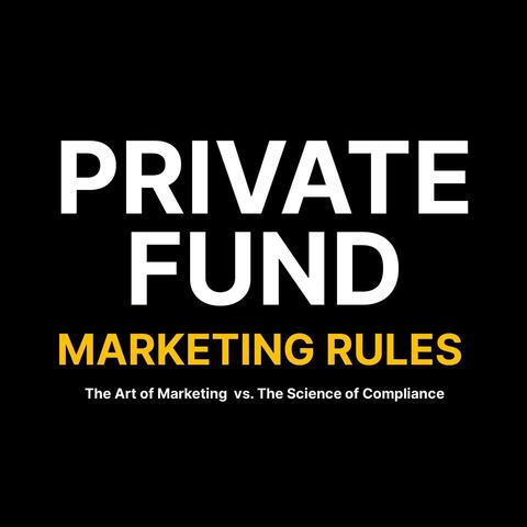 Private Fund Marketing Rules: The Art of Marketing vs. The Science of Compliance
