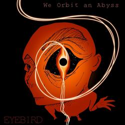 We Orbit an Abyss