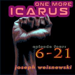 One More Icarus, Episode Four: 6-21