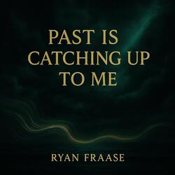 Past Is Catching Up to Me