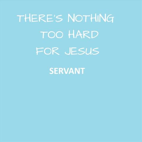 There's Nothing Too Hard for Jesus