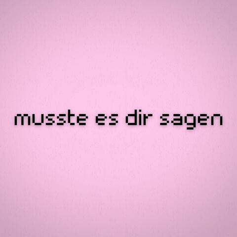 musste es dir sagen
