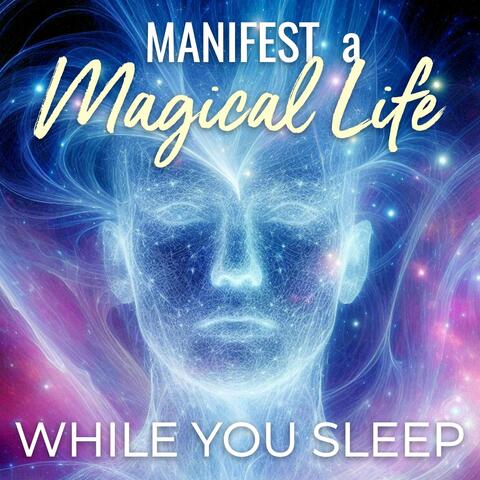 Manifest a Magical Life While You Sleep