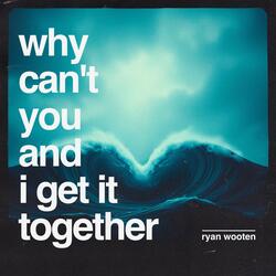 Why Can't You and I Get It Together