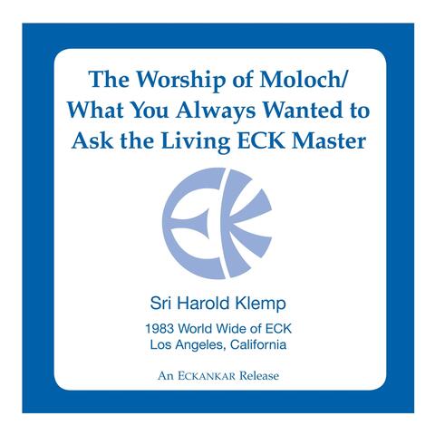 The Worship of Moloch / What You Always Wanted to Ask the Living ECK Master
