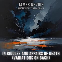 In Riddles and Affairs of Death (Variations on Bach) [Macbeth Sketchbook No. 1]