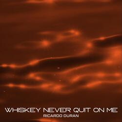 Whiskey Never Quit on Me