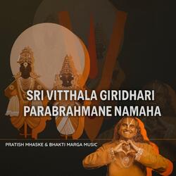 Sri Vitthala Giridhari Parabrahmane Namaha