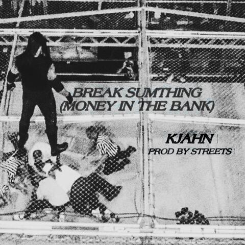 BREAK SUMTHING (MONEY IN THE BANK)