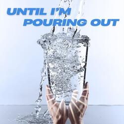 Until I'm Pouring Out