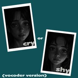 Cry or Shy