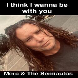 I Think I Wanna Be with You