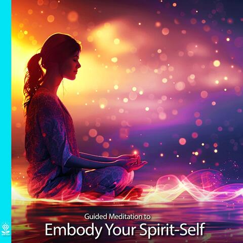Guided Meditation to Embody Your Spirit-Self