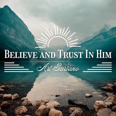 Believe and Trust in Him