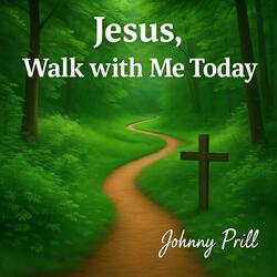 Jesus, Walk with Me Today