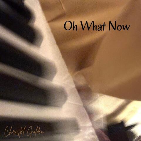 Oh What Now
