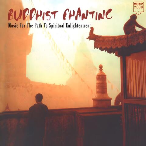 Buddhist Chanting - Music for the Path to Spiritual Enlightenment