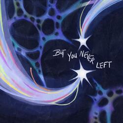 but you never left