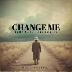 Change Me, Yimi Pada, Olurun Mi