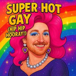 Super Hot Gay (Hip Hip Hooray!)