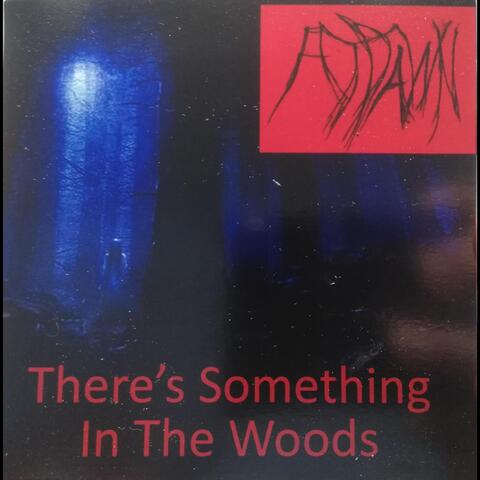 There's Something in the Woods
