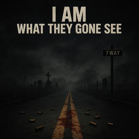 I Am What They Gone See