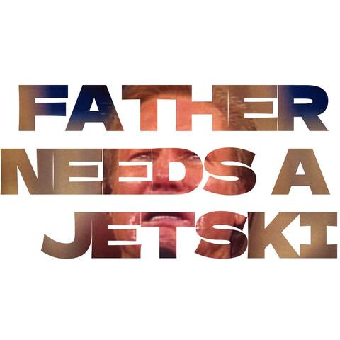 Father Needs A Jetski