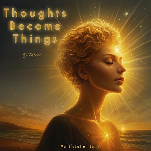 Thoughts Become Things