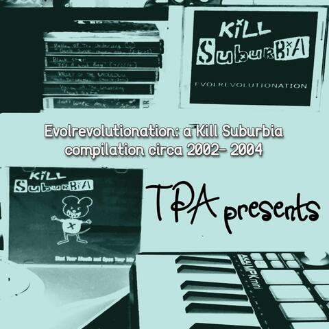 Evolrevolutionation: a Kill Suburbia compilation circa 2002- 2004