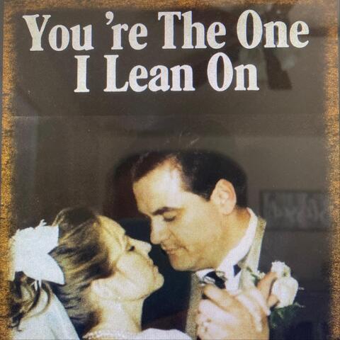 You’re the One I Lean On