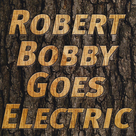 Robert Bobby Goes Electric