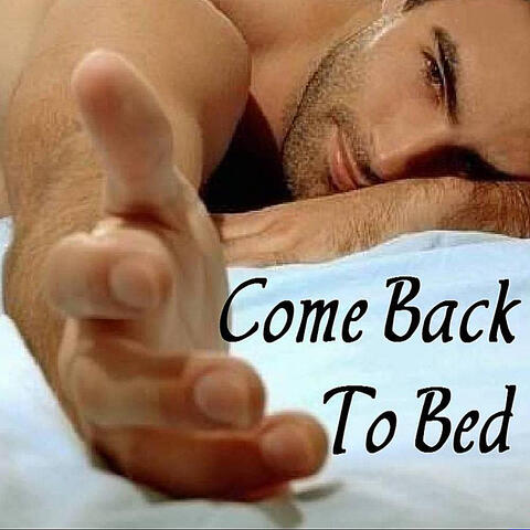 Come Back to Bed
