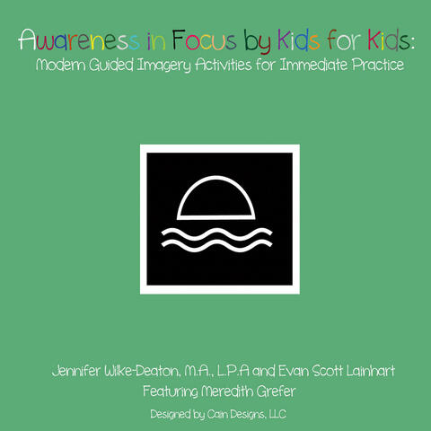 Awareness in Focus By Kids for Kids: Modern Guided Imagery Activities for Immediate Practice