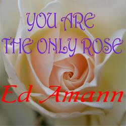 You Are the Only Rose