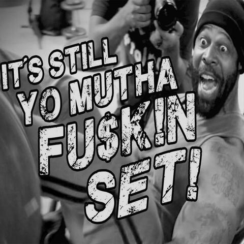 It's Still Yo Mutha Fu$k!n Set!