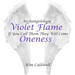 Archangelology Violet Flame: If You Call Them They Will Come, Oneness