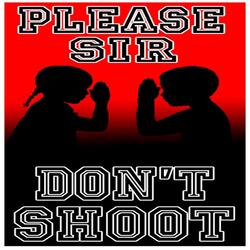 Please Sir Don't Shoot