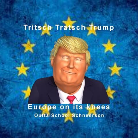 Tritsch Tratsch Trump (Europe on Its Knees)