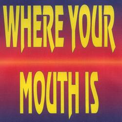 Where Your Mouth Is