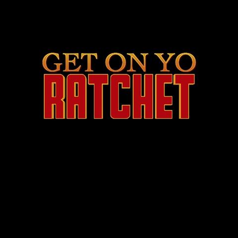 Get On Yo' Ratchet