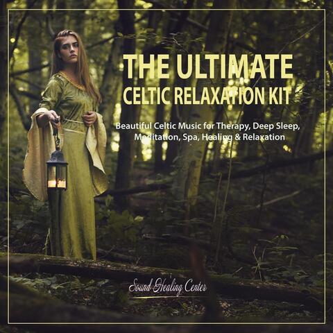 The Ultimate Celtic Relaxation Kit: Beautiful Celtic Music for Therapy, Deep Sleep, Meditation, Spa, Healing & Relaxation