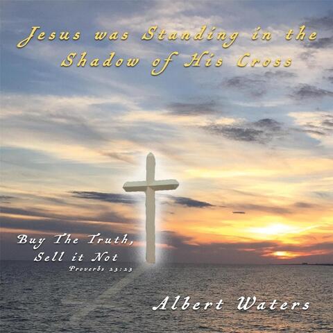 Jesus Was Standing in the Shadow of His Cross