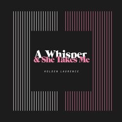A Whisper and She Takes Me