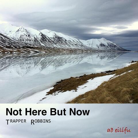 Not Here but Now