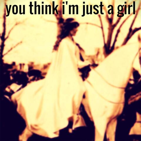 You Think I'm Just a Girl