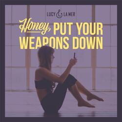 Honey, Put Your Weapons Down