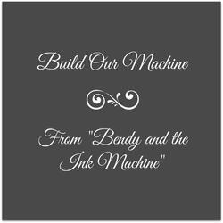 Build Our Machine (From "Bendy and the Ink Machine")