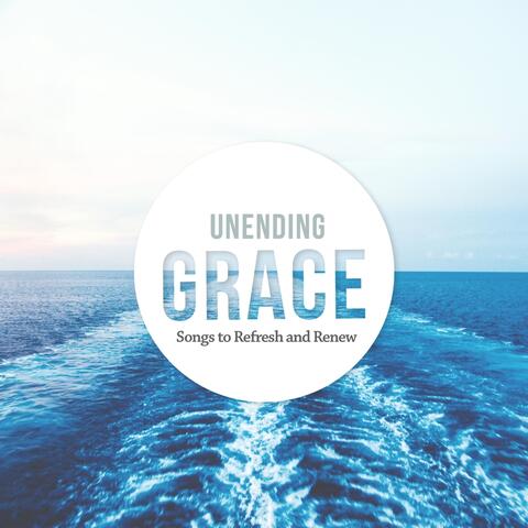 Unending Grace: Songs to Refresh and Renew
